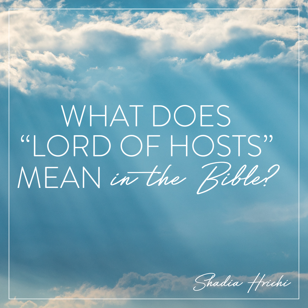 What Does "Lord of Hosts" Mean in the Bible? - Shadia Hrichi
